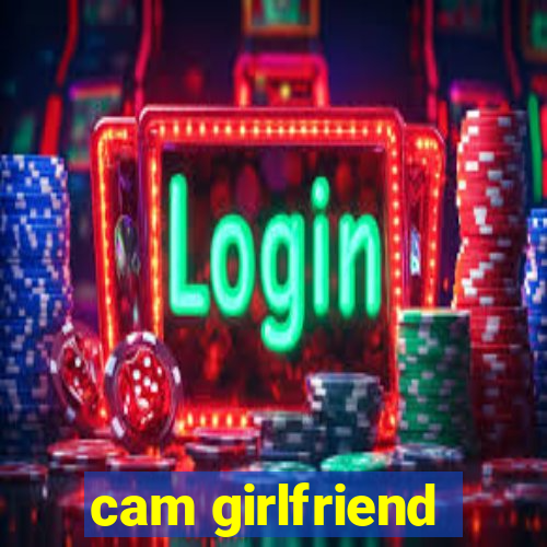 cam girlfriend